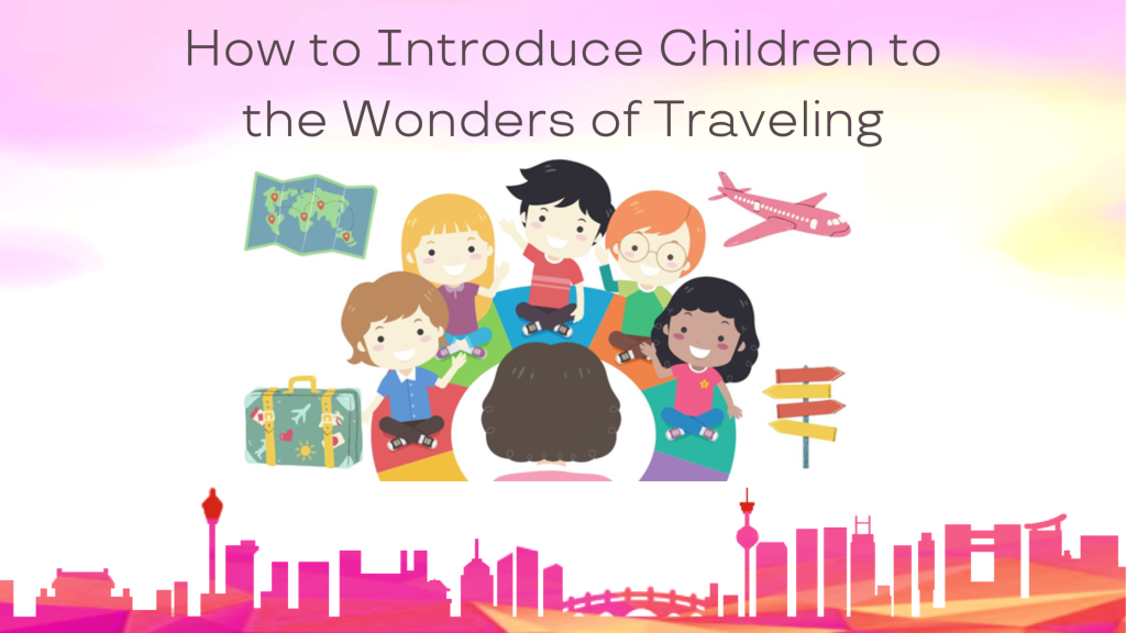 How to Introduce Children to the Wonders of Traveling